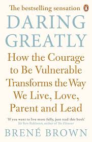 Daring Greatly: How the Courage to Be Vulnerable Transforms the Way We Live, Love, Parent, and Lead