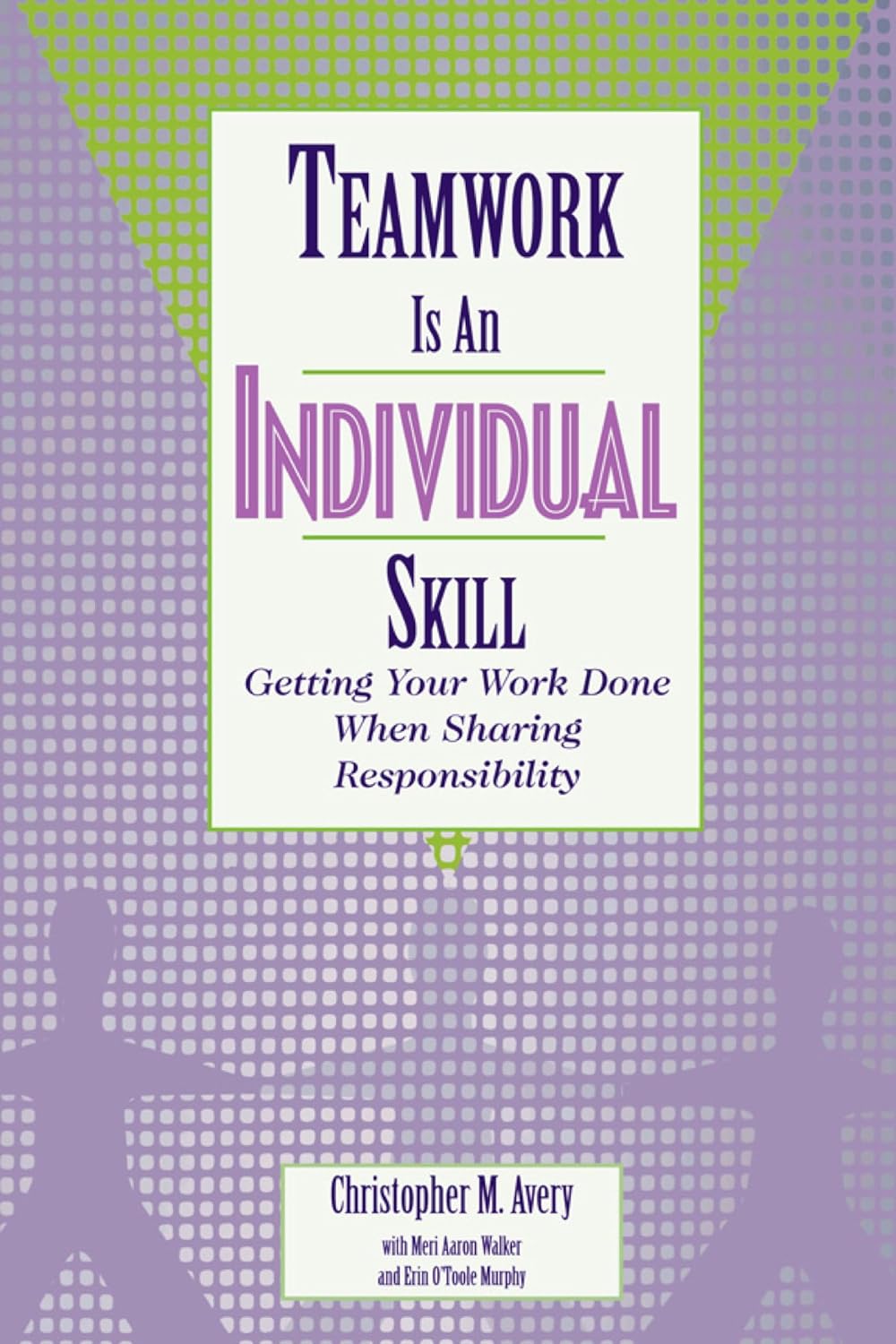 Teamwork Is an Individual Skill: Getting Your Work Done When Sharing Responsibility Paperback – April 9, 2001